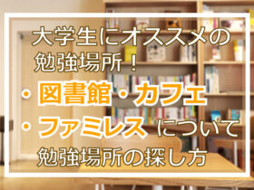 大学生にオススメの勉強場所！図書館・カフェ・ファミレスについて